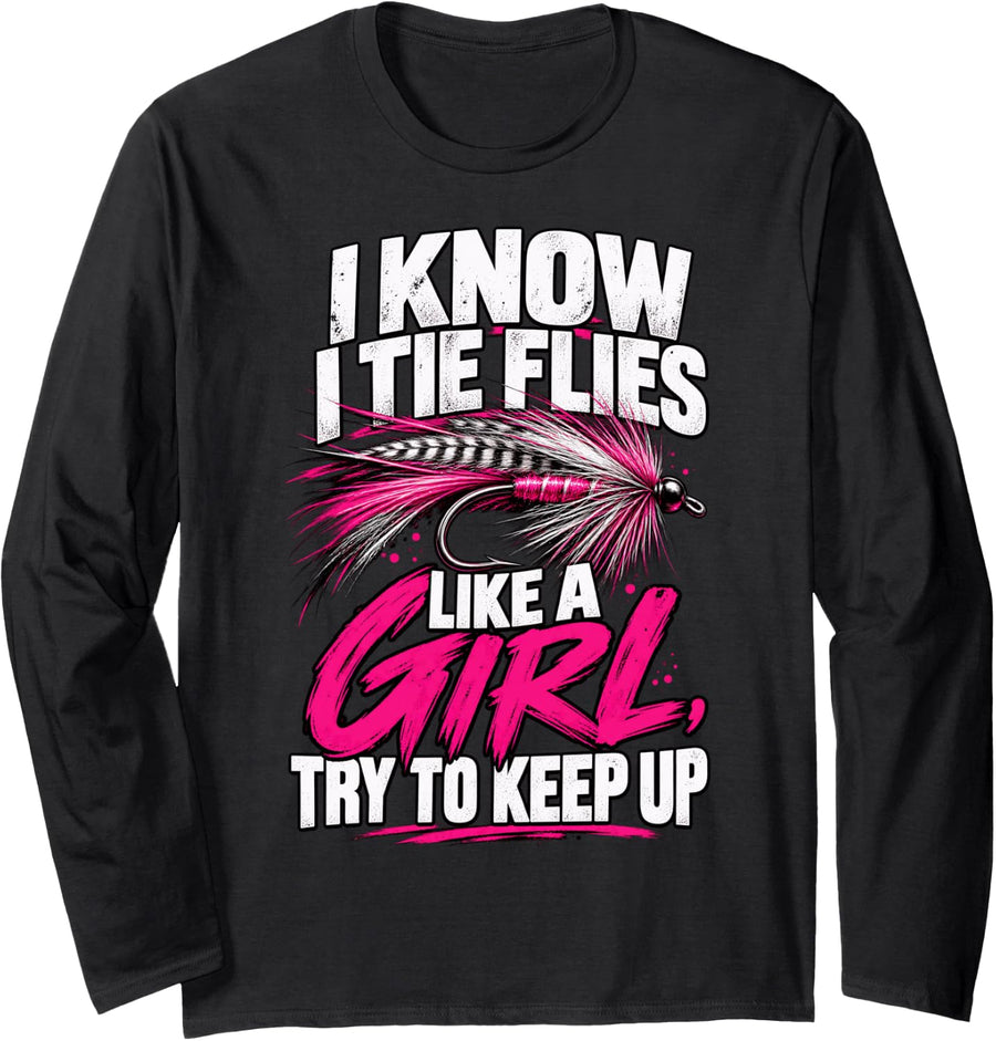 I Know I Tie Flies Like A Girl Funny Fly Fishing Long Sleeve T-Shirt - Adult Unisex Black