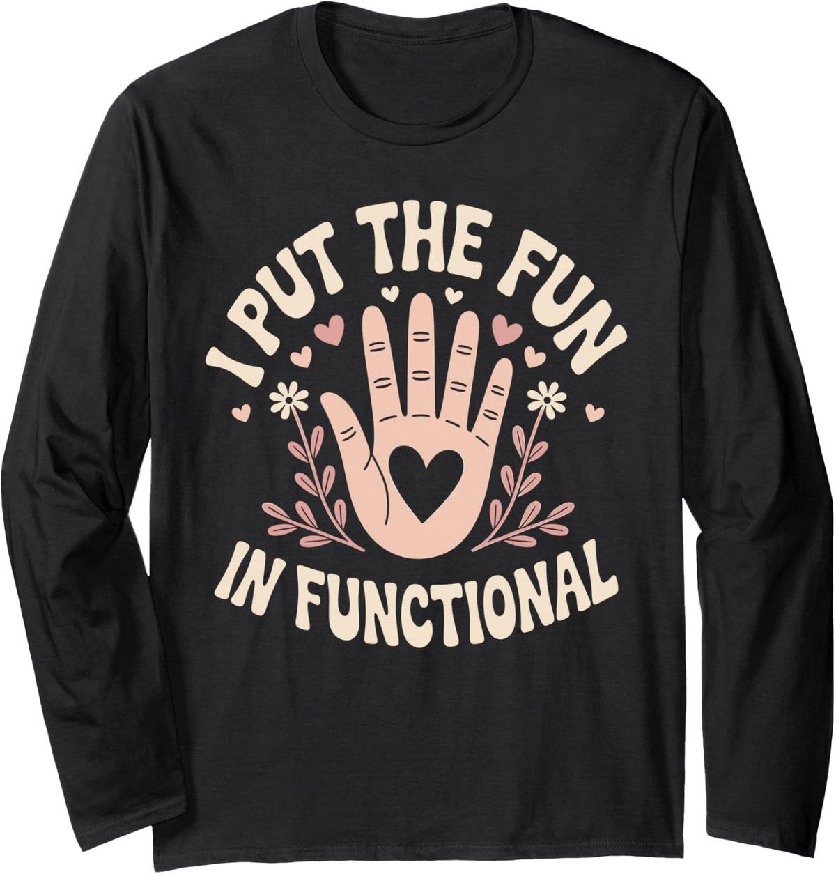 I Put The Fun in Functional Funny Occupational Therapist Long Sleeve T-Shirt - Adult Unisex Black