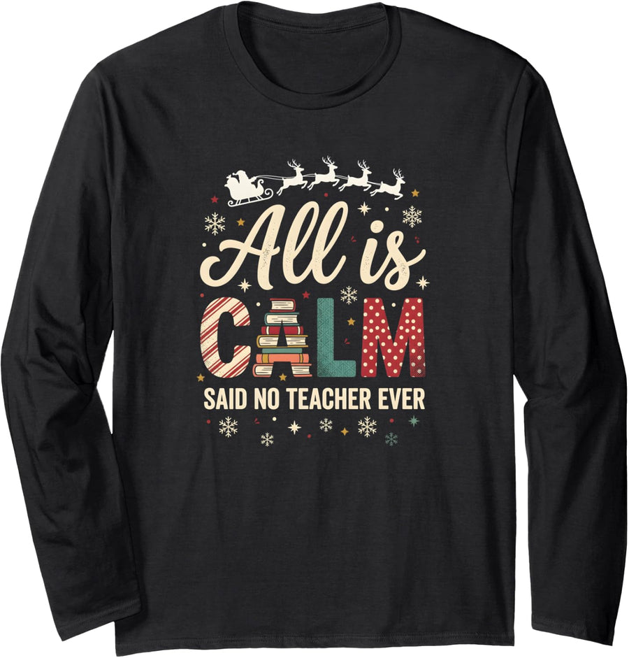 All is Calm Said No Teacher Ever Funny Christmas Long Sleeve T-Shirt - Adult Unisex Black