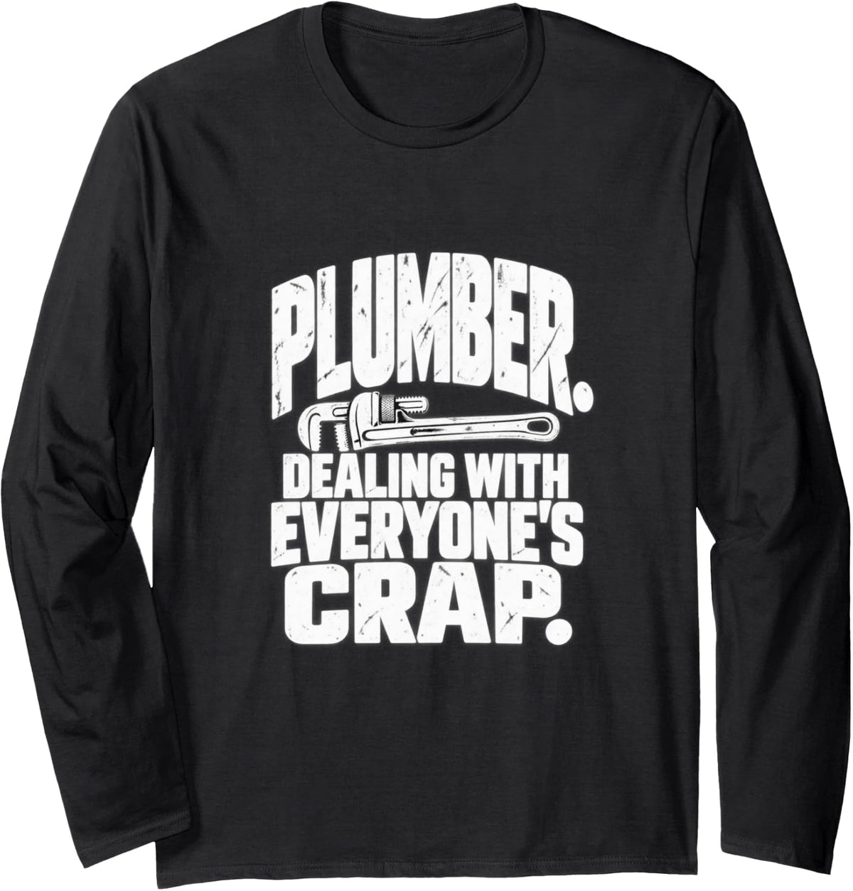 Plumber Dealing with Everyone's Crap Funny Plumbing Long Sleeve T-Shirt - Adult Unisex Black