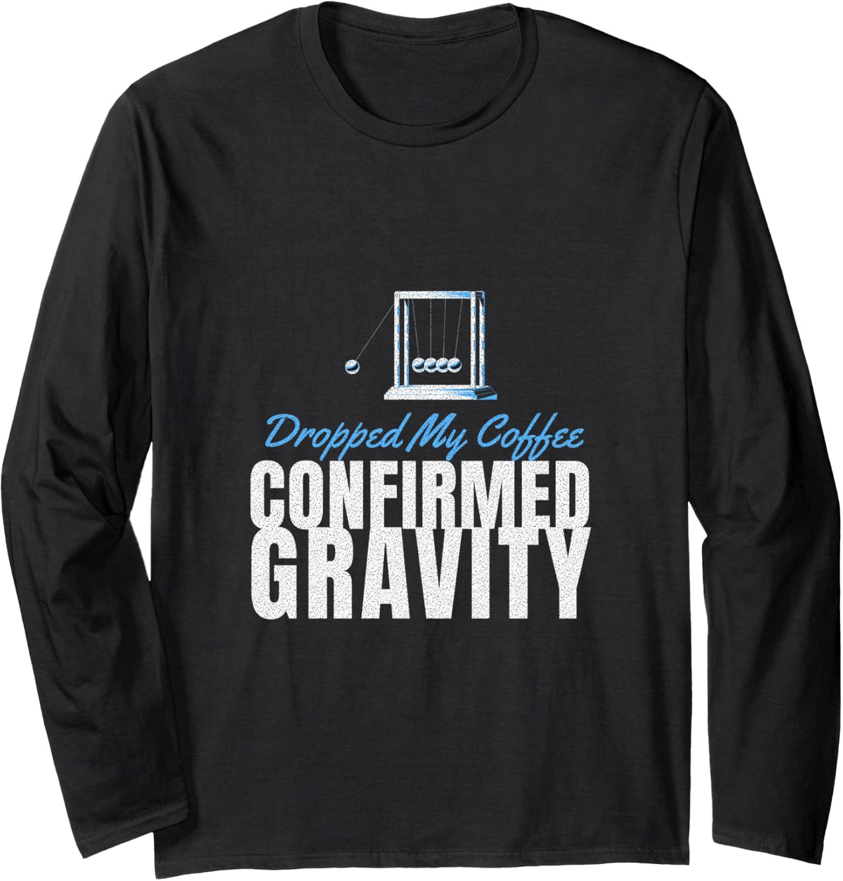 Physics Student - Dropped My Coffee Confirmed Gravity Long Sleeve T-Shirt - Adult Unisex Black