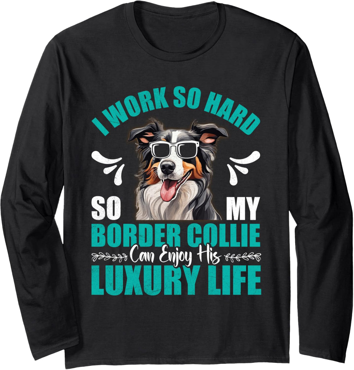 Border Collie Owner WORK SO HARD SO MY BORDER COLLIE Long Sleeve T-Shirt - Adult Unisex Black