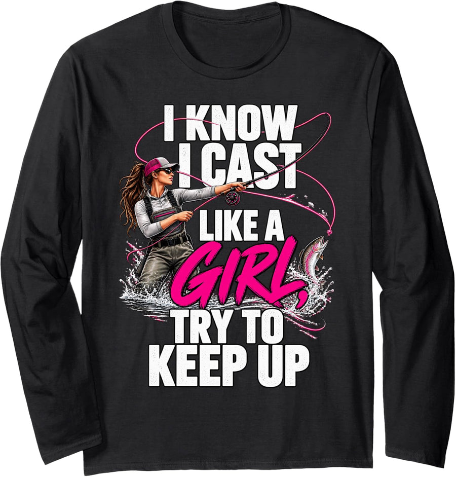 I Know I Cast Like A Girl Try to Keep Up Funny Fly Fishing Long Sleeve T-Shirt - Adult Unisex Black