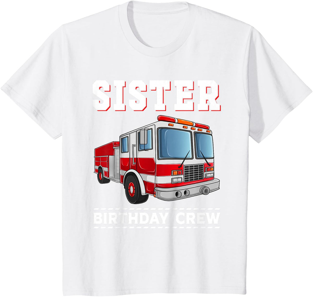 Sister Birthday Crew Firefighter Fire Truck Themed Party T-Shirt - White