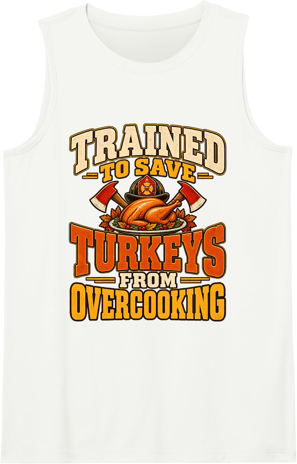 Firefighter Thanksgiving Trained to Save Turkeys Overcooking Sleeveless Tank Top - White