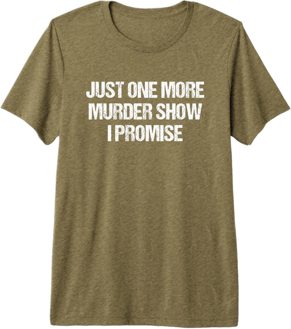 Just One More Murder Show I Promise True Crime Premium Tri-Blend T-Shirt - Olive Green