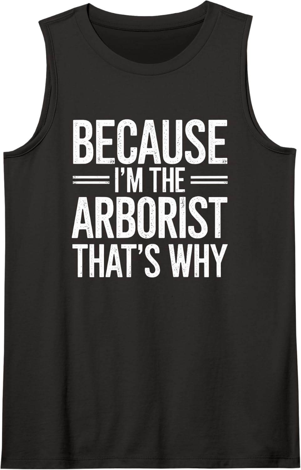 Because I'm The Arborist That's Why Sleeveless Tank Top - Black
