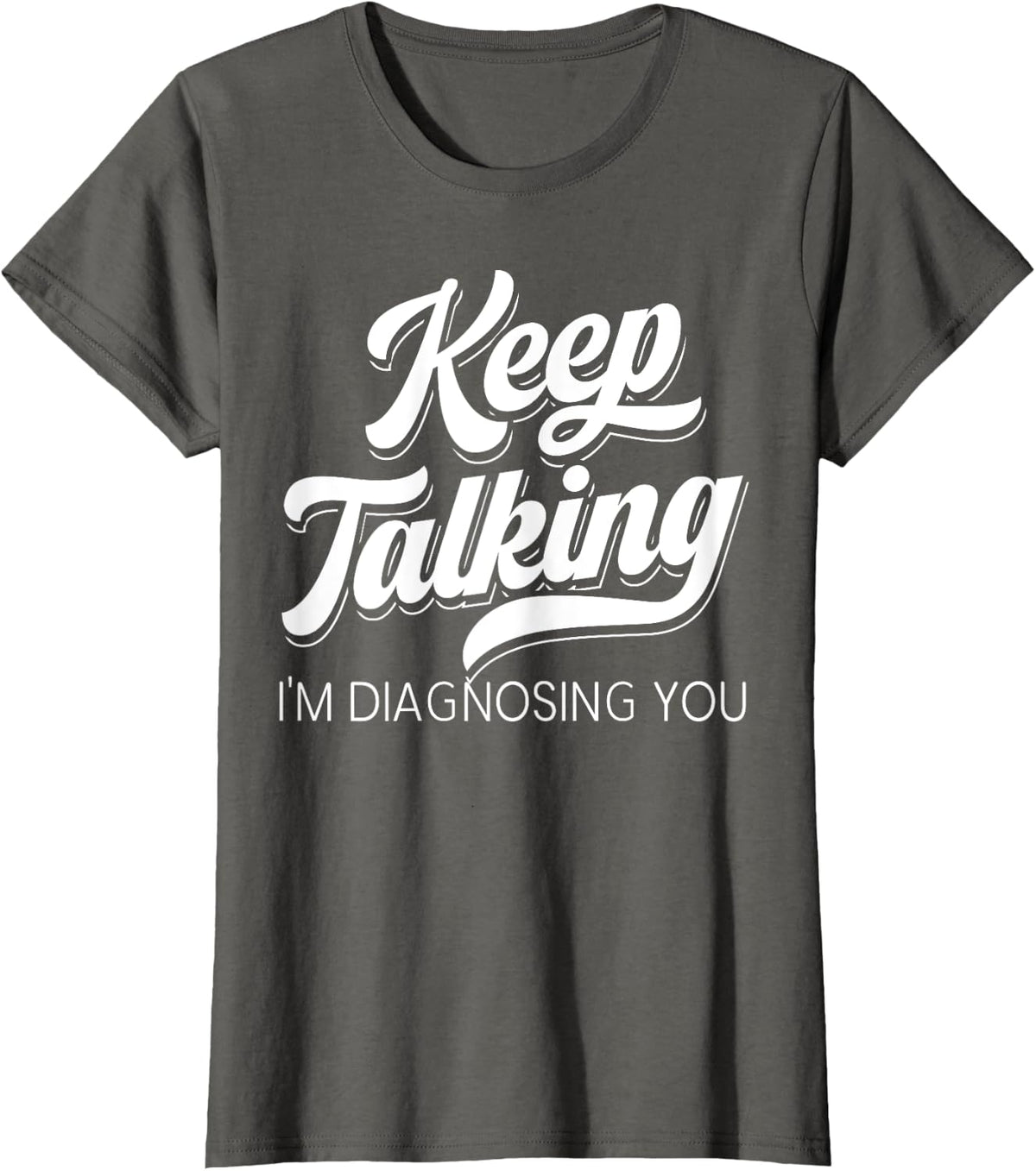 Keep Talking I'm Diagnosing You Psychologist Psychology T-Shirt - Asphalt Grey