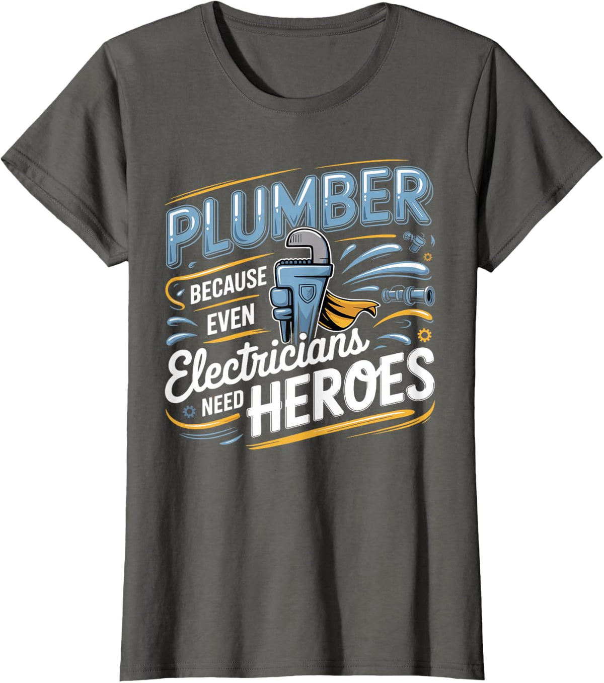 Plumber Because Even Electricians Need Heroes Plumbing T-Shirt - Asphalt Grey