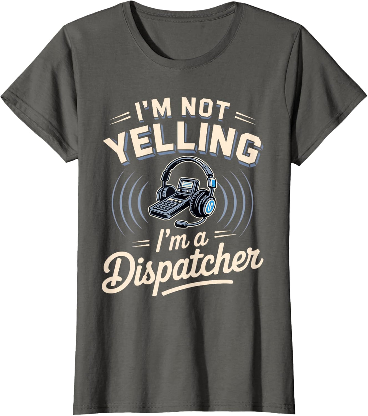 I'm Not Yelling I'm a Dispatcher T-Shirt - Asphalt Grey