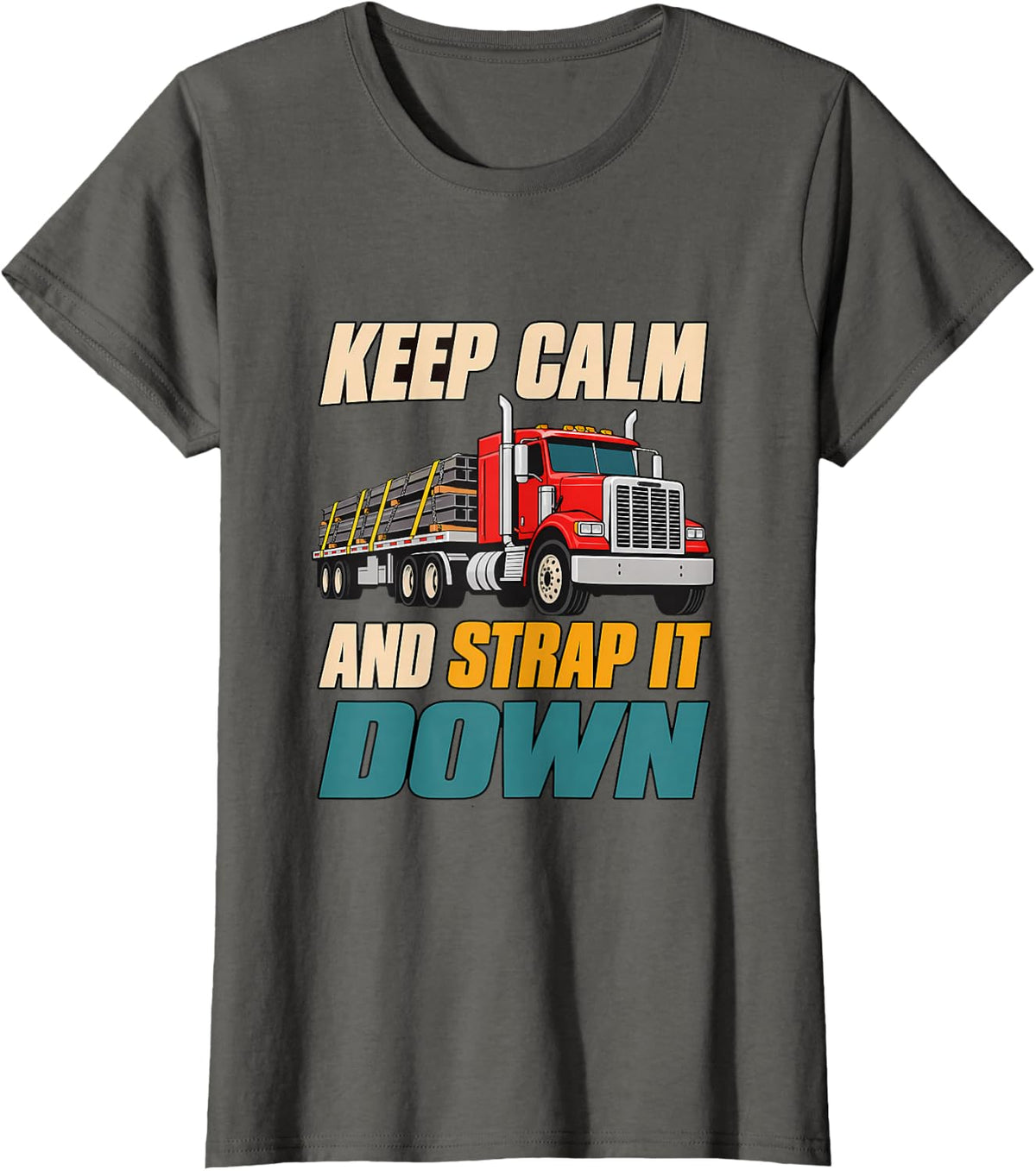 Keep Calm and Strap it Down Flatbed Trucker Truck Driver T-Shirt - Asphalt Grey