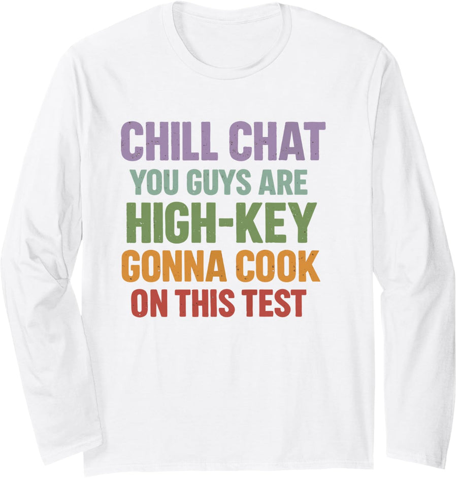 Chill Chat You Guys are High Key Gon' Cook On This Test 2026 Long Sleeve T-Shirt - Adult Unisex White