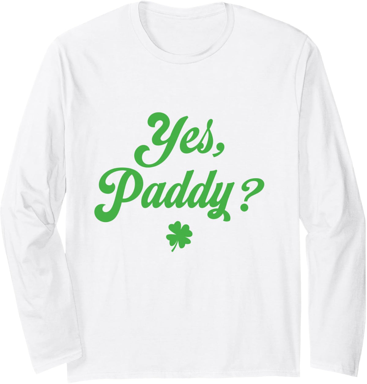 Women Yes Paddy Baby Funny St. Paddy's Day Irish Baby Long Sleeve T-Shirt - Adult Unisex White