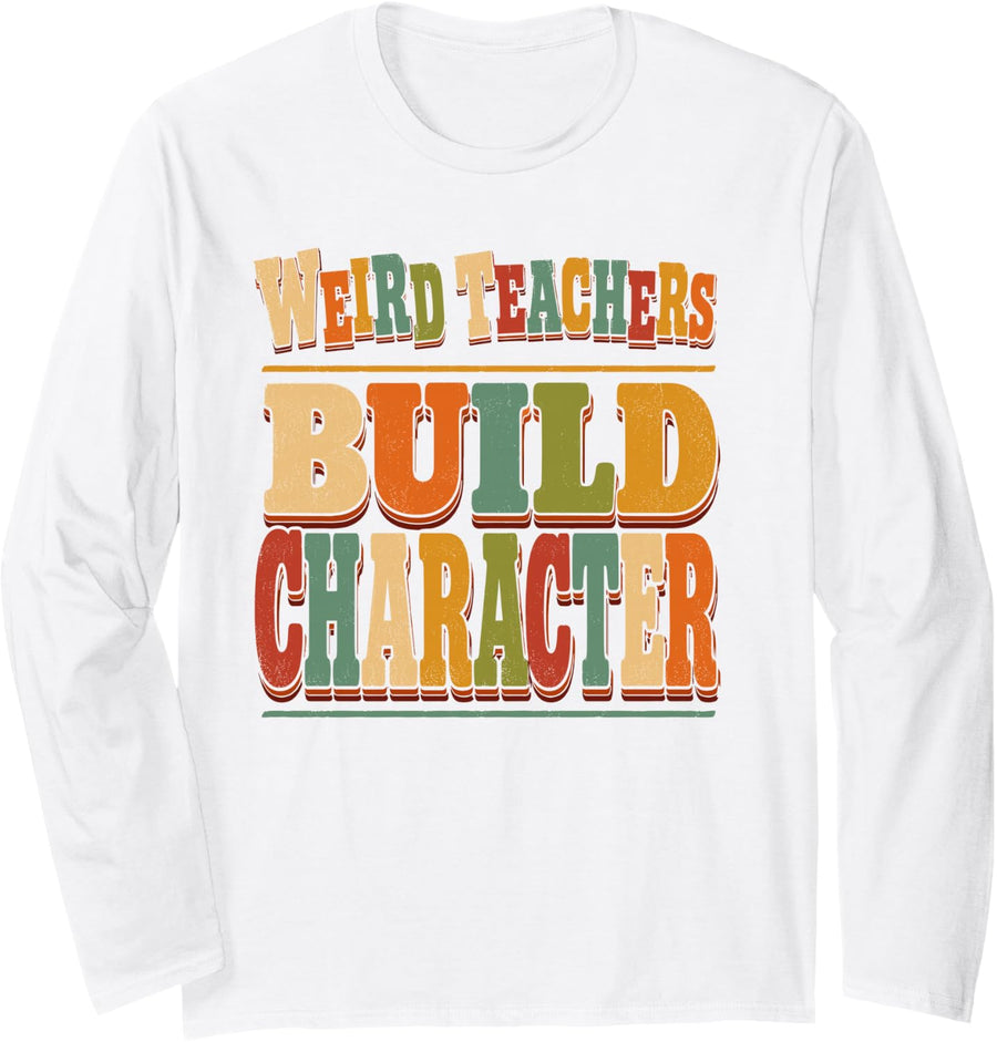 Weird Teachers Build Character Funny Teacher Humor Saying Long Sleeve T-Shirt - Adult Unisex White