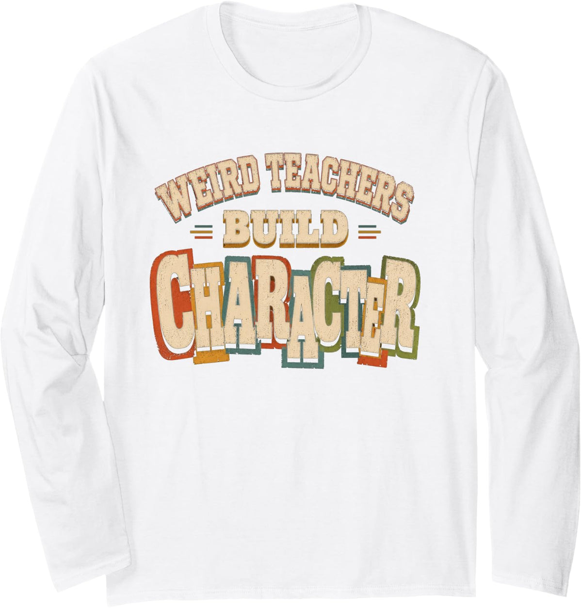 Weird Teachers Build Character, Funny Humor Saying Teacher Long Sleeve T-Shirt - Adult Unisex White
