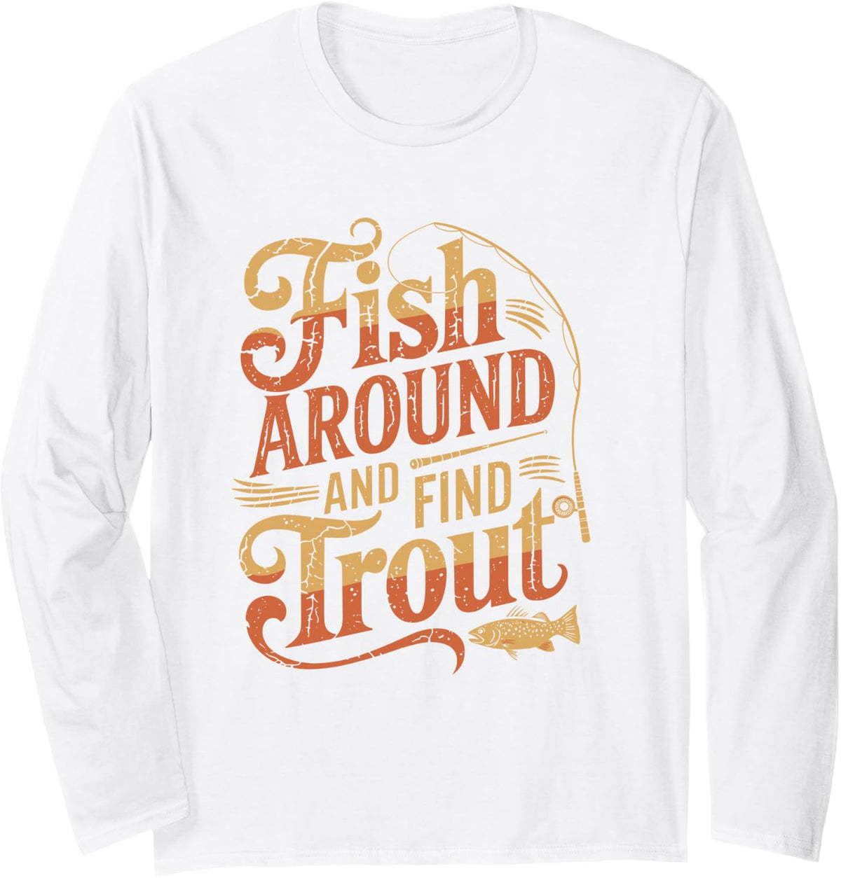 Fish Around And Find Trout, Trout Fishing Fisherman Long Sleeve T-Shirt - Adult Unisex White