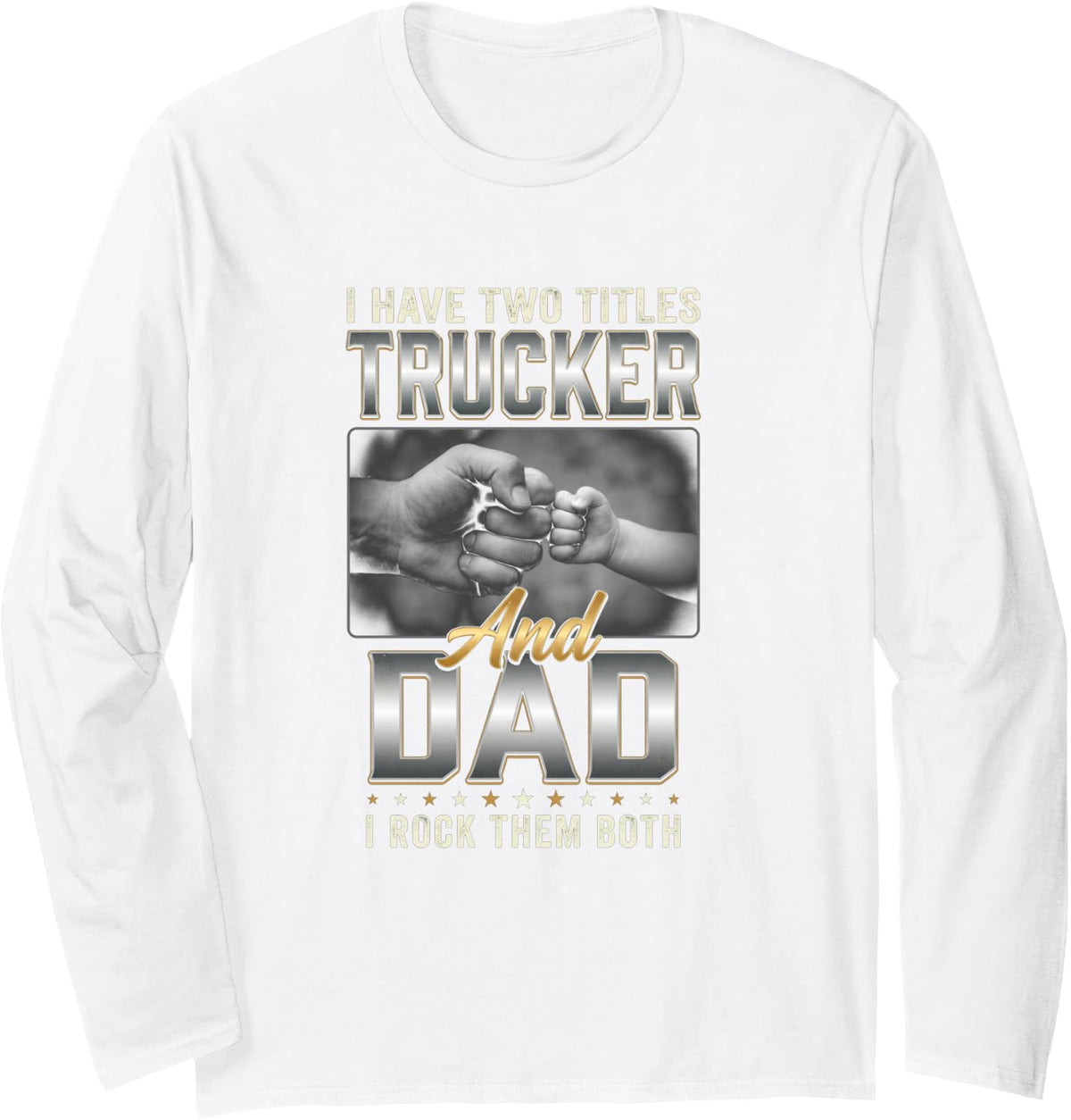 I Have Two Titles Trucker & Dad Rock Them Both Truck Driver Long Sleeve T-Shirt - Adult Unisex White