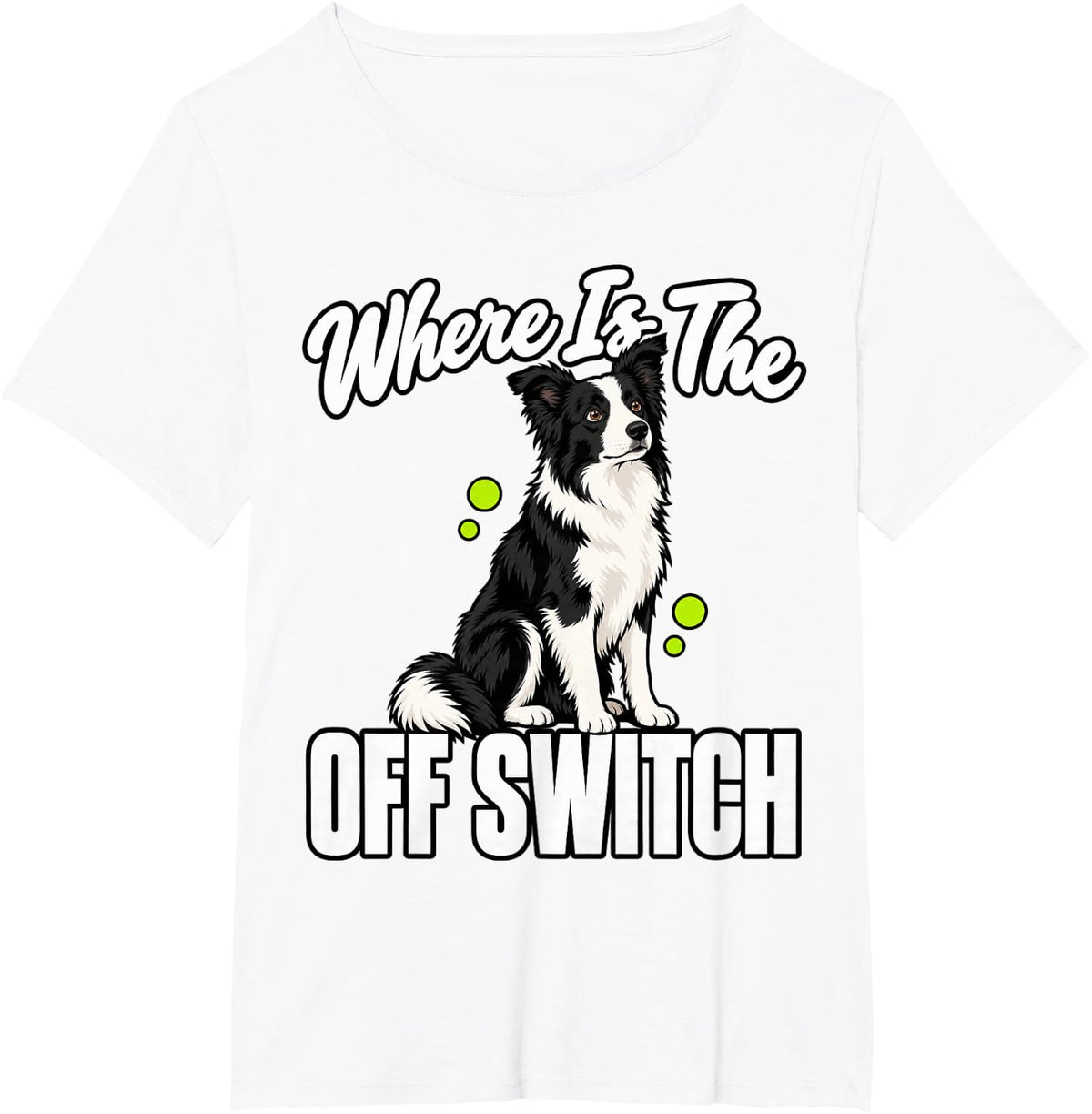 Border Collie Where is The Off Switch Dog Funny Mom Dad T-Shirt - White