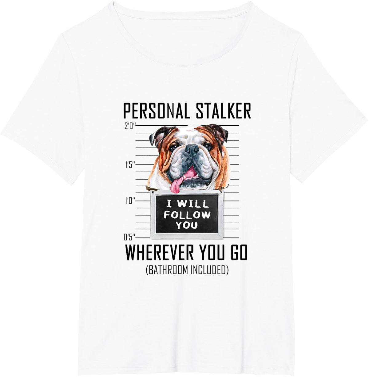 Personal Stalker Dog Bulldog I Will Follow You Mugshot T-Shirt - White