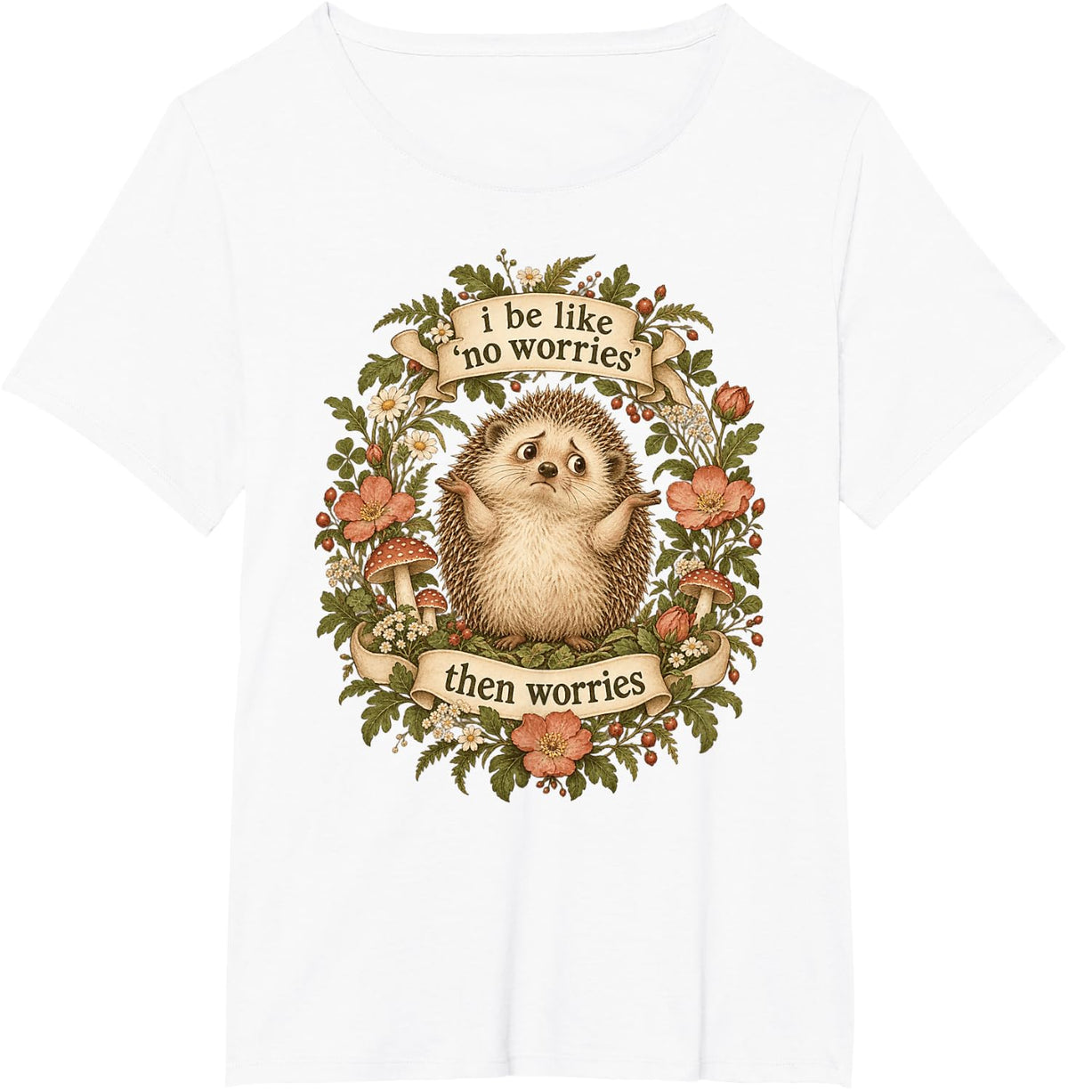 I Be Like No Worries Then Worries Funny Hedgehog Meme T-Shirt - White