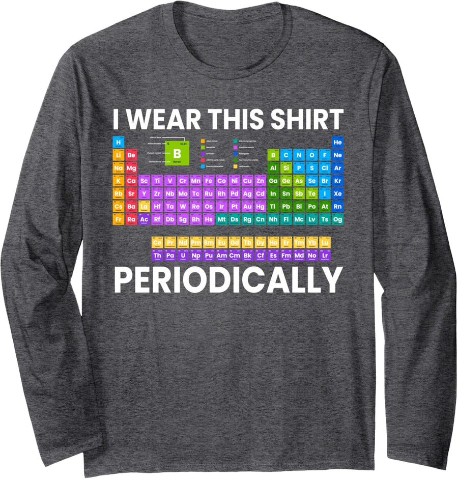I Wear This Shirt Periodically Chemistry Periodic Table Long Sleeve T-Shirt - Adult Unisex Dark Heather Grey