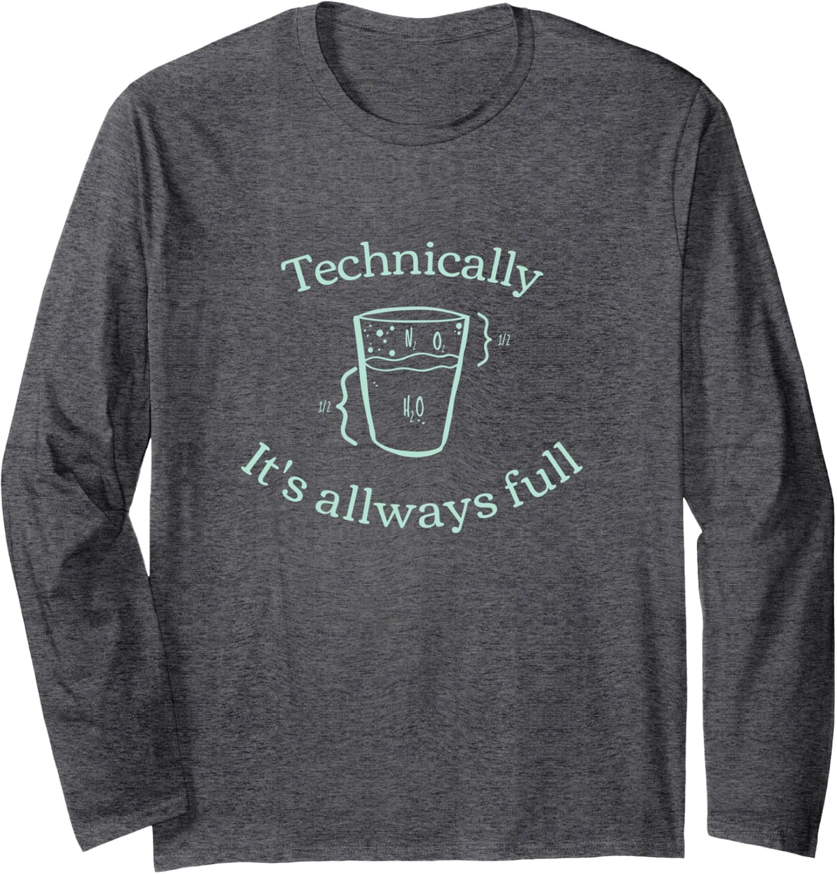 Technically It’s Always Full | Science Physics Chemistry Long Sleeve T-Shirt - Adult Unisex Dark Heather Grey