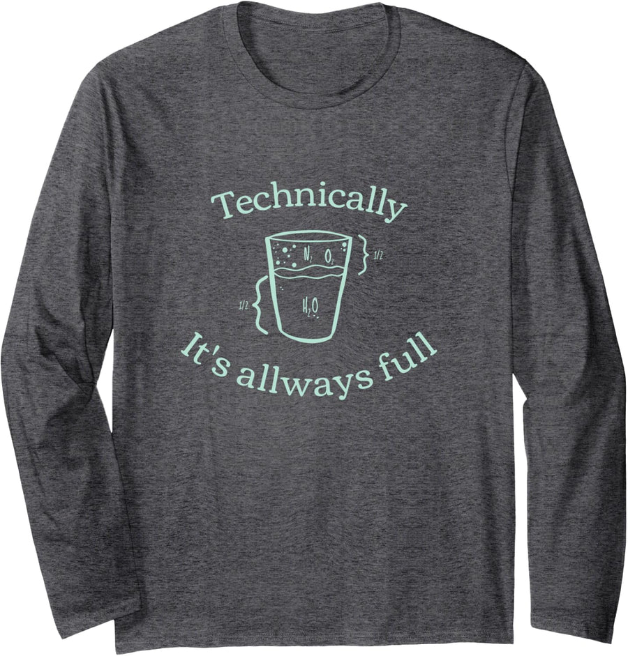 Technically It’s Always Full | Science Physics Chemistry Long Sleeve T-Shirt - Adult Unisex Dark Heather Grey