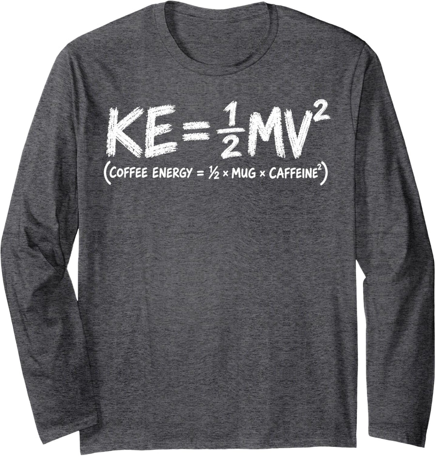 Funny Physics Coffee Kinetic Energy STEM Science Long Sleeve T-Shirt - Adult Unisex Dark Heather Grey