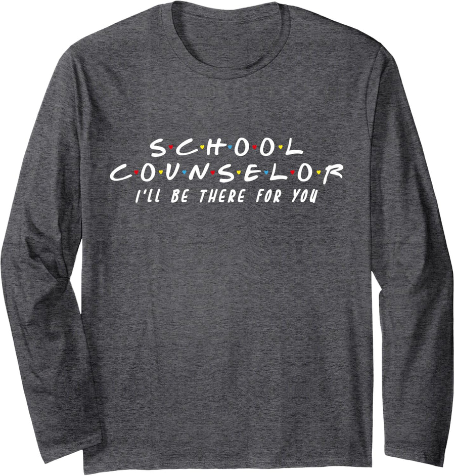 School Counselor I'll Be There For You Long Sleeve T-Shirt - Adult Unisex Dark Heather Grey