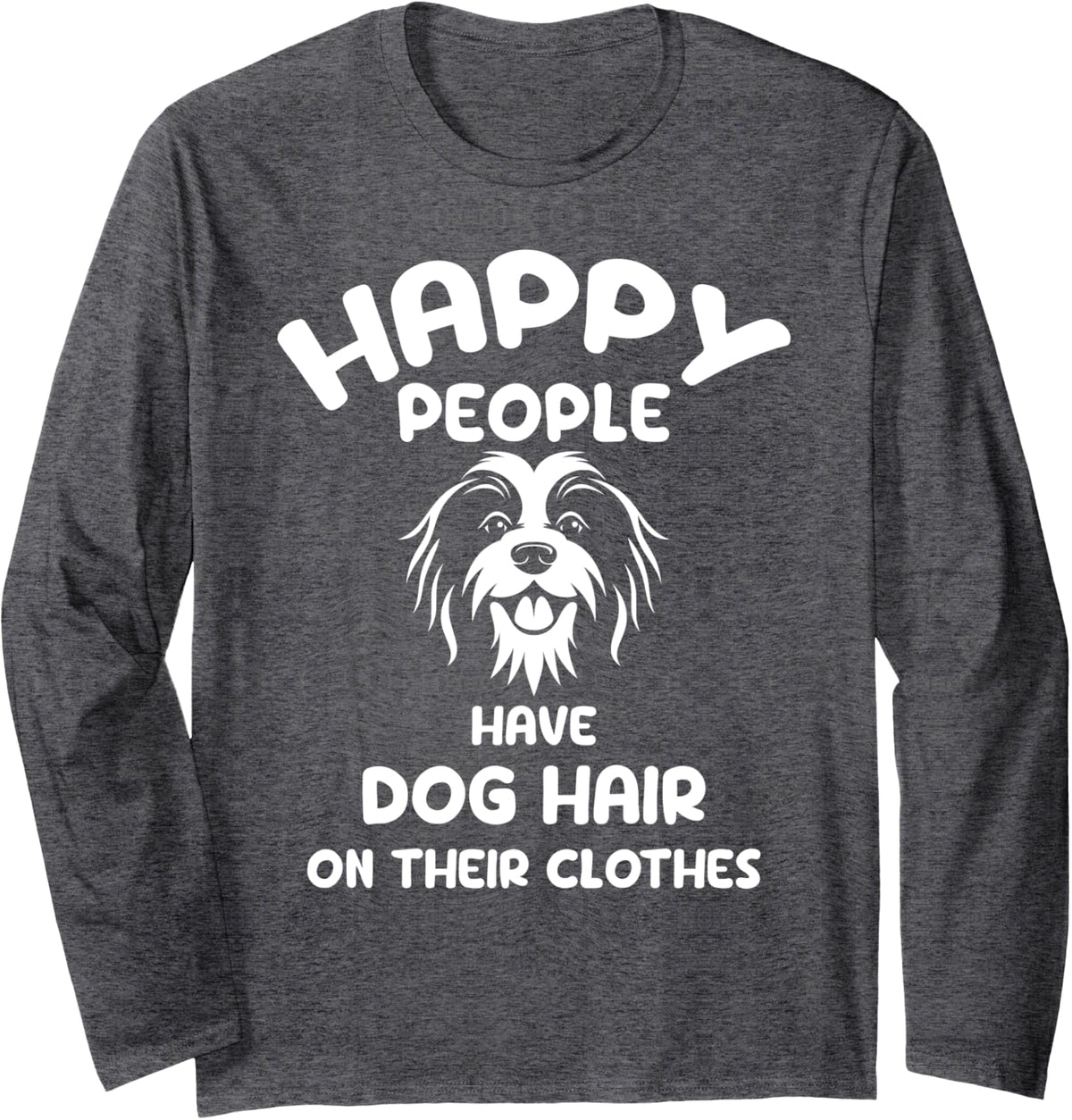 Happy People have Dog Hair on their clothes for Dog lover Long Sleeve T-Shirt - Adult Unisex Dark Heather Grey