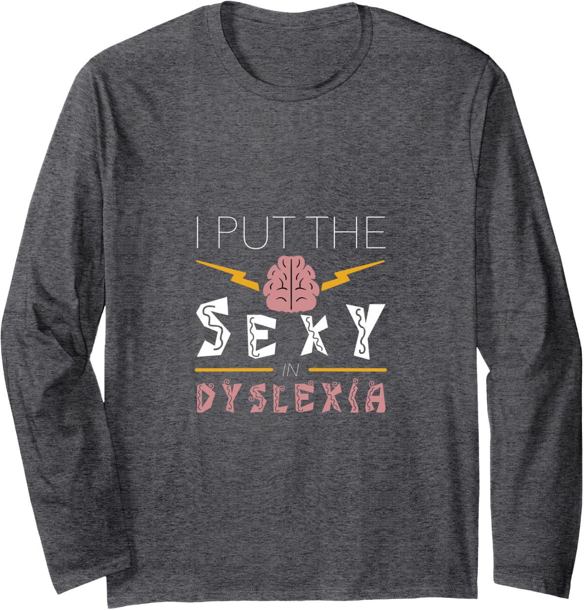 I Put The Sexy in Dyslexia Dyslexic Reading Long Sleeve T-Shirt - Adult Unisex Dark Heather Grey