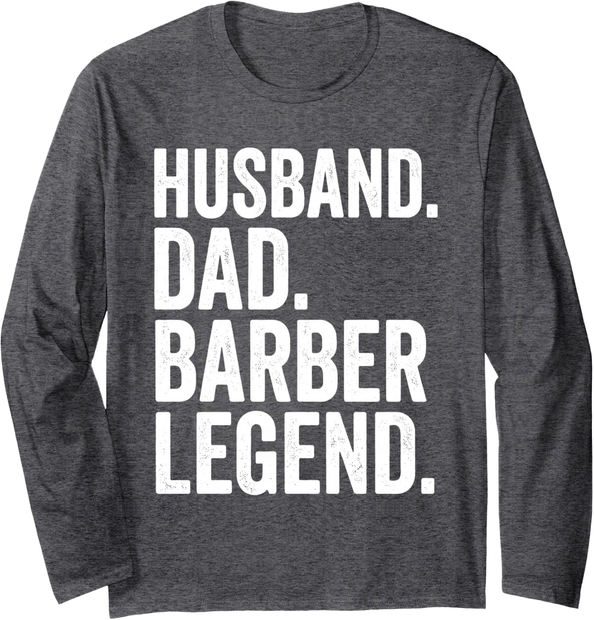 Husband Dad Barber Legend Hair Stylist Barber Shop Tee Long Sleeve T-Shirt - Adult Unisex Dark Heather Grey