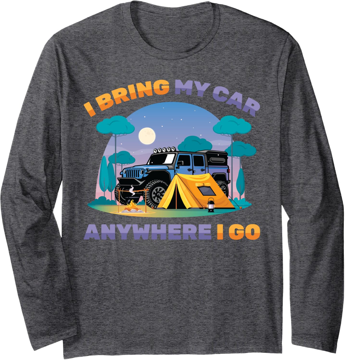Overlanding - I Bring My Car Anywhere I Go - Camping - Camp Long Sleeve T-Shirt - Adult Unisex Dark Heather Grey