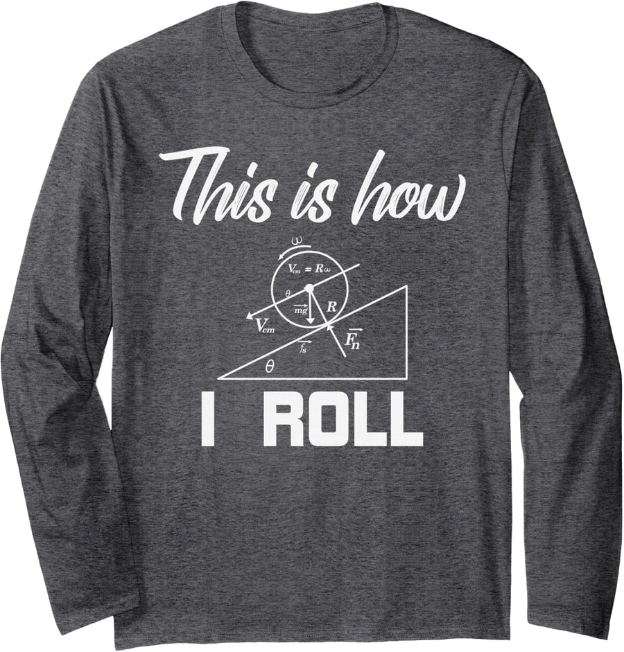 Physics Forces Tee This is How I Roll Top Science Teacher Long Sleeve T-Shirt - Adult Unisex Dark Heather Grey