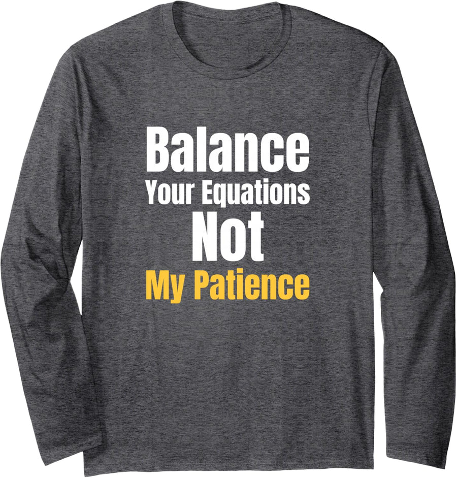 Balance Your Equations Not My Patience Chemistry Teacher Long Sleeve T-Shirt - Adult Unisex Dark Heather Grey