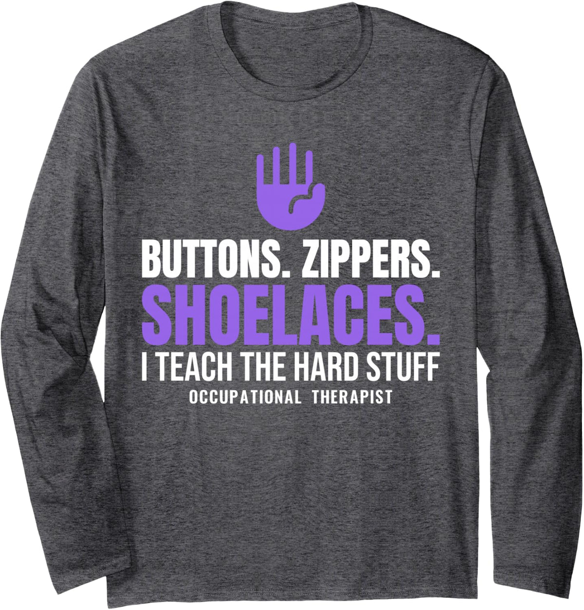 Occupational Therapist Buttons Zippers Shoelaces OT Humor Long Sleeve T-Shirt - Adult Unisex Dark Heather Grey