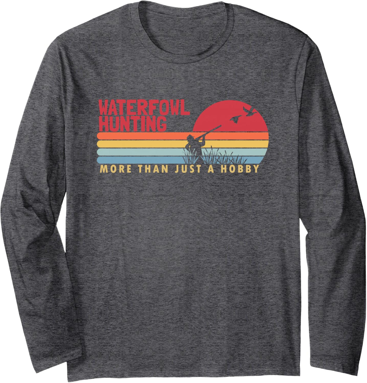 Waterfowl Hunting More Than a Hobby Bird Waterfowl Hunting Long Sleeve T-Shirt - Adult Unisex Dark Heather Grey