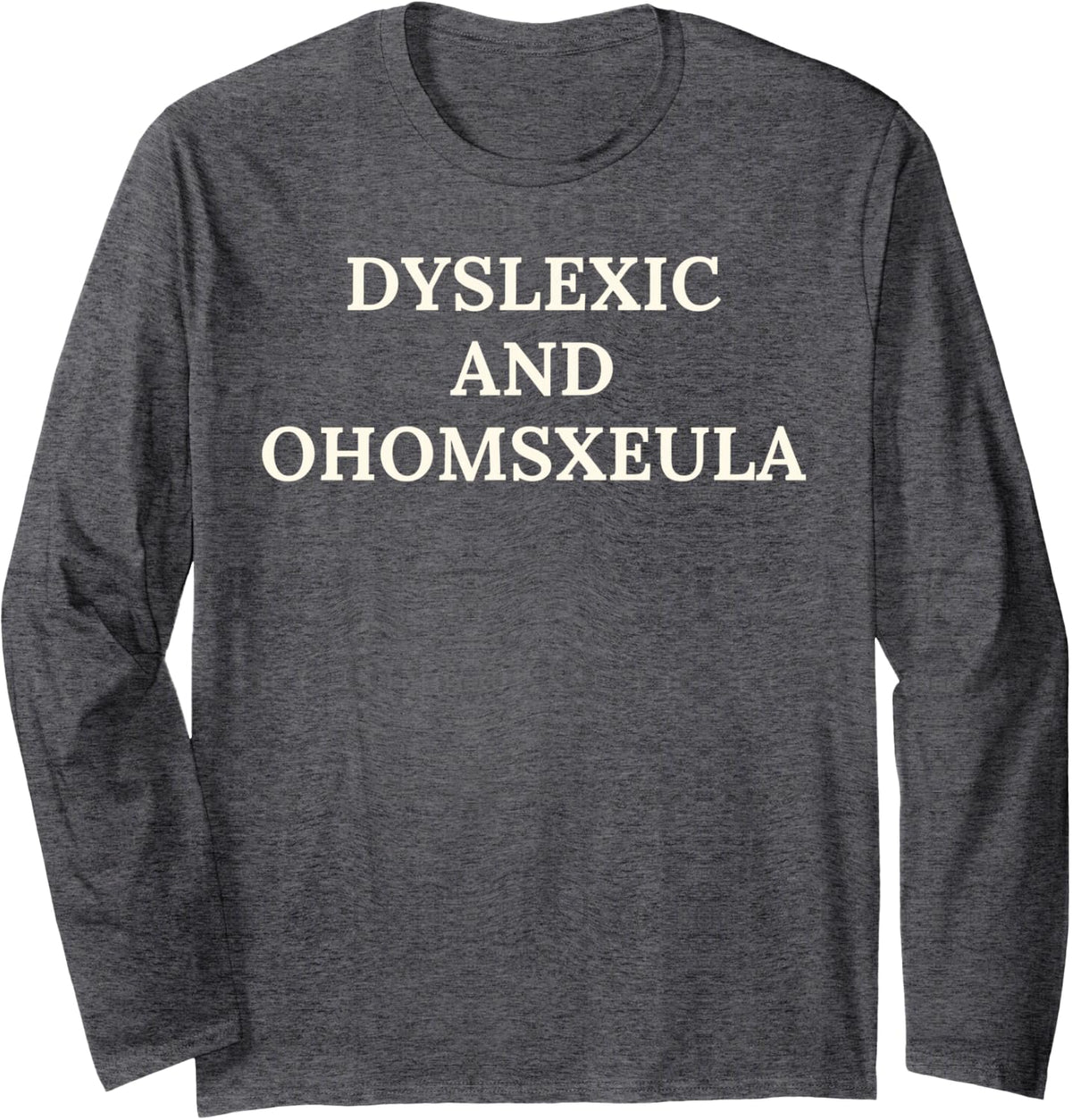Dyslexic and Ohomsxeula Long Sleeve T-Shirt - Adult Unisex Dark Heather Grey