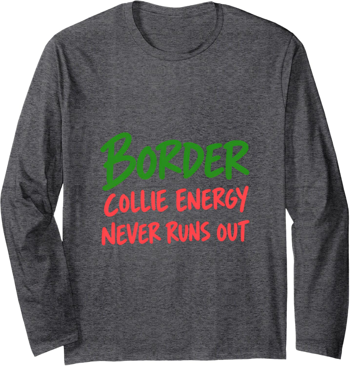 Border Collie Energy Never Runs Out Long Sleeve T-Shirt - Adult Unisex Dark Heather Grey