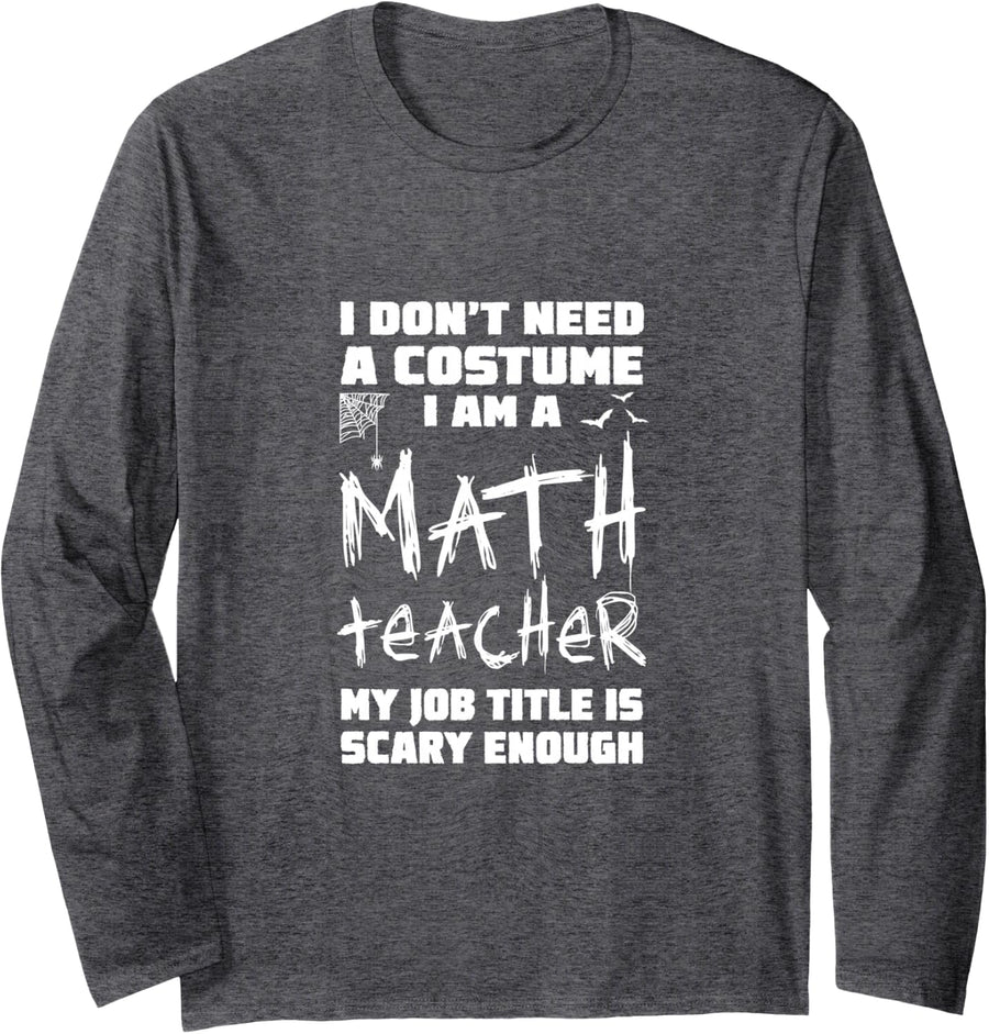 I Don't Need Costume I'm A Math Teacher Job Scary Enough Long Sleeve T-Shirt - Adult Unisex Dark Heather Grey