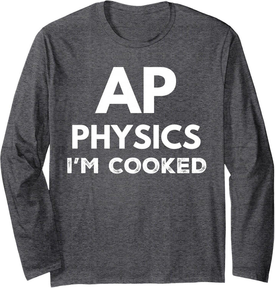AP Physics I'm Cooked High School Funny AP Physics Class Long Sleeve T-Shirt - Adult Unisex Dark Heather Grey