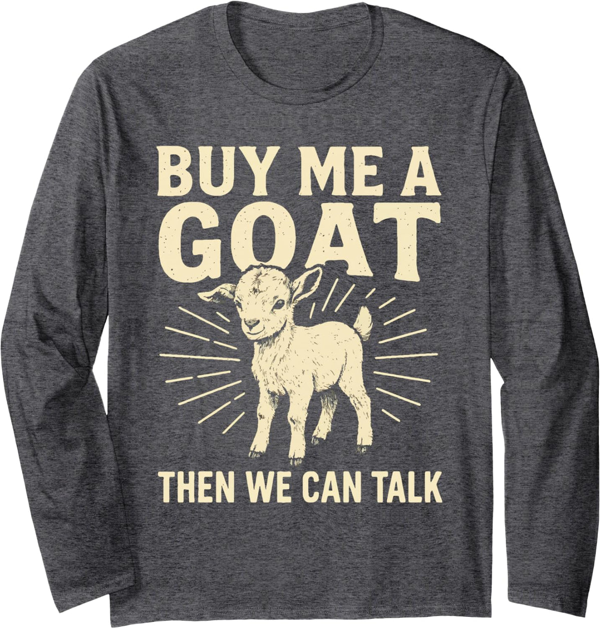 Buy Me A Goat Then We Can Talk Long Sleeve T-Shirt - Adult Unisex Dark Heather Grey