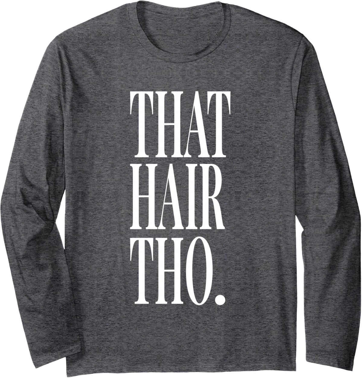 that Hair THO Hair Stylist Hair Colorist Hairdresser Long Sleeve T-Shirt - Adult Unisex Dark Heather Grey