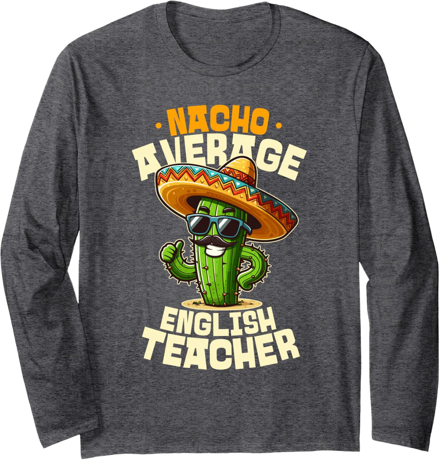 Nacho Average English Teacher Funny Mexican Fiesta Cactus Long Sleeve T-Shirt - Adult Unisex Dark Heather Grey