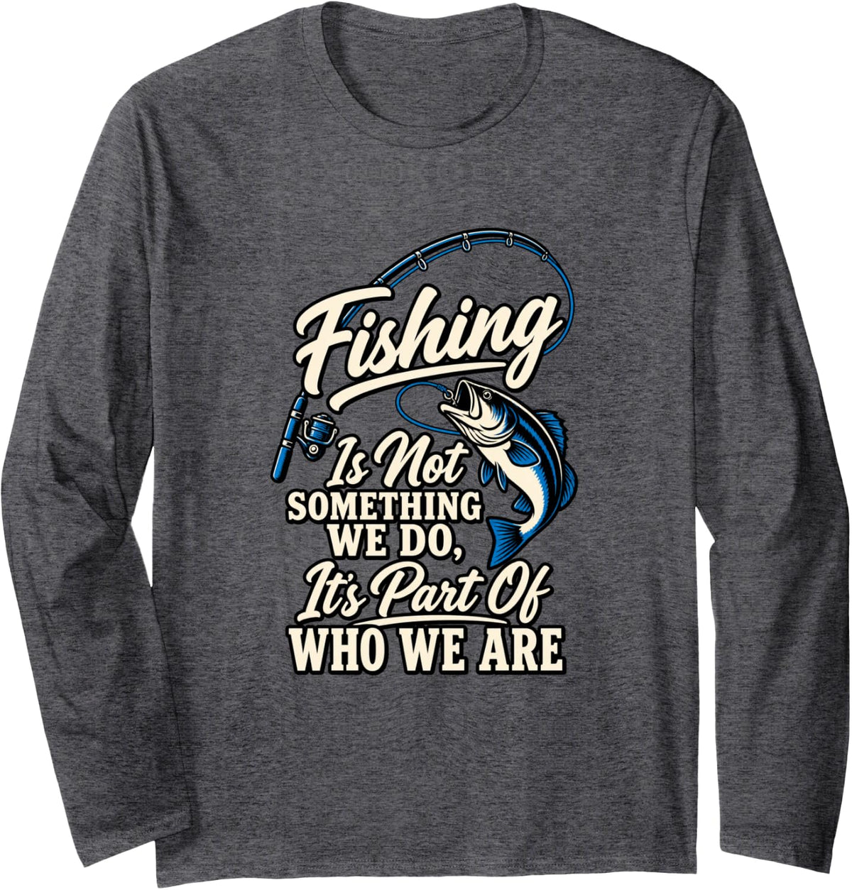 Fishing is Part of Who We are Angler Humor Long Sleeve T-Shirt - Adult Unisex Dark Heather Grey