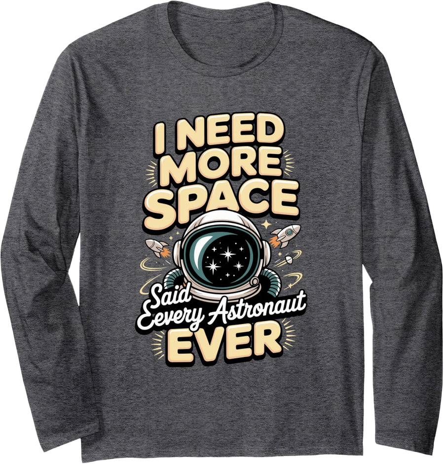 I Need More Space Said Every Astronaut Ever Space Lover Long Sleeve T-Shirt - Adult Unisex Dark Heather Grey