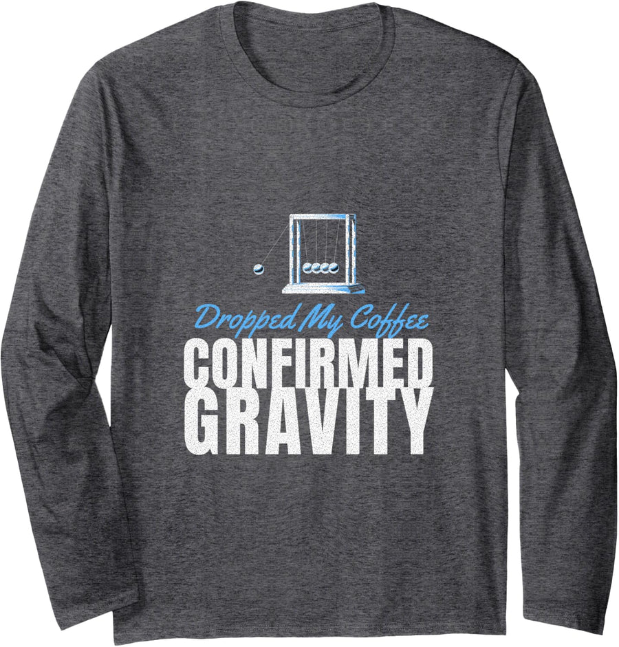Physics Student - Dropped My Coffee Confirmed Gravity Long Sleeve T-Shirt - Adult Unisex Dark Heather Grey