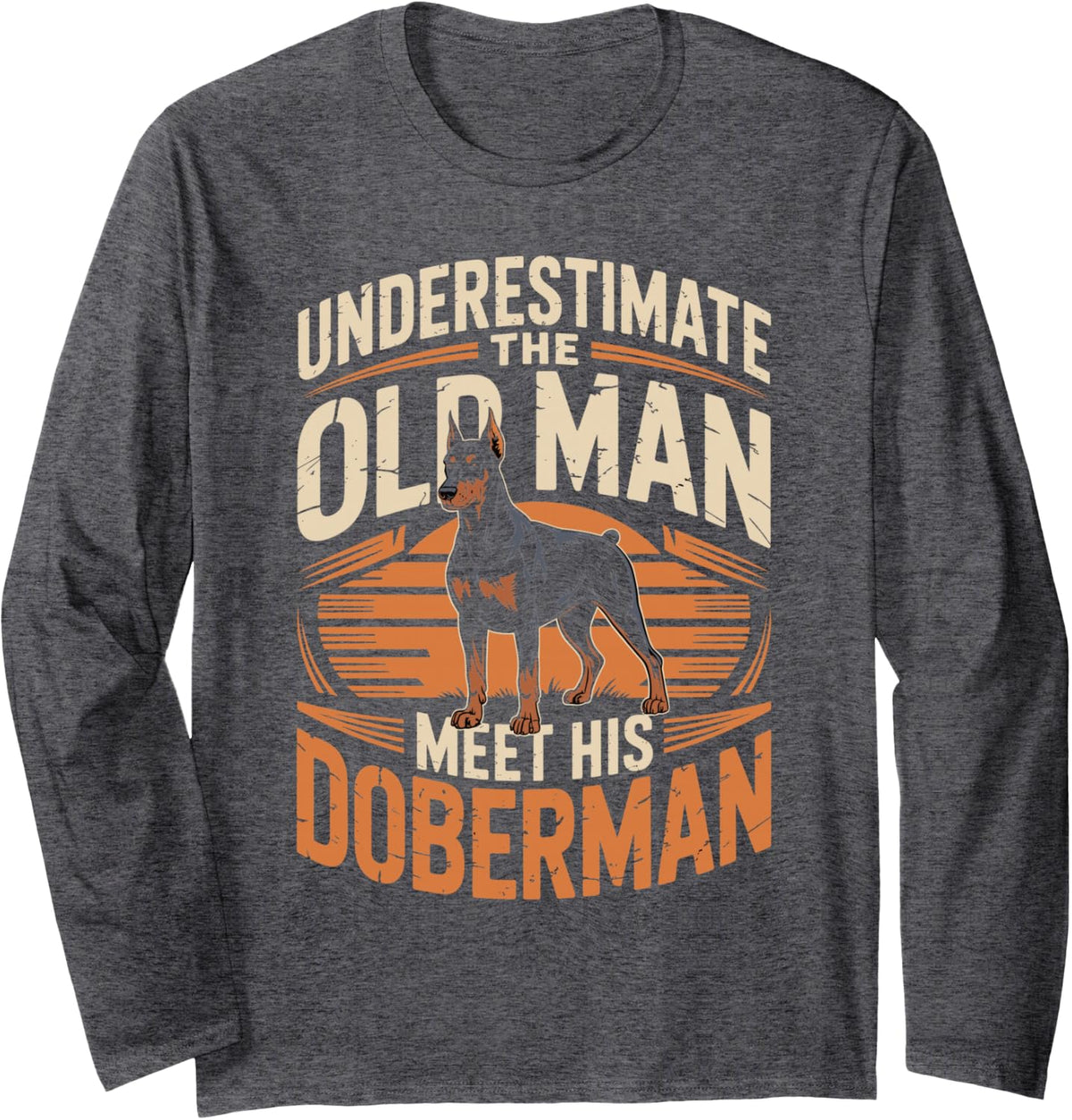 Underestimate The Old Man Meet His Doberman Dobie Long Sleeve T-Shirt - Adult Unisex Dark Heather Grey
