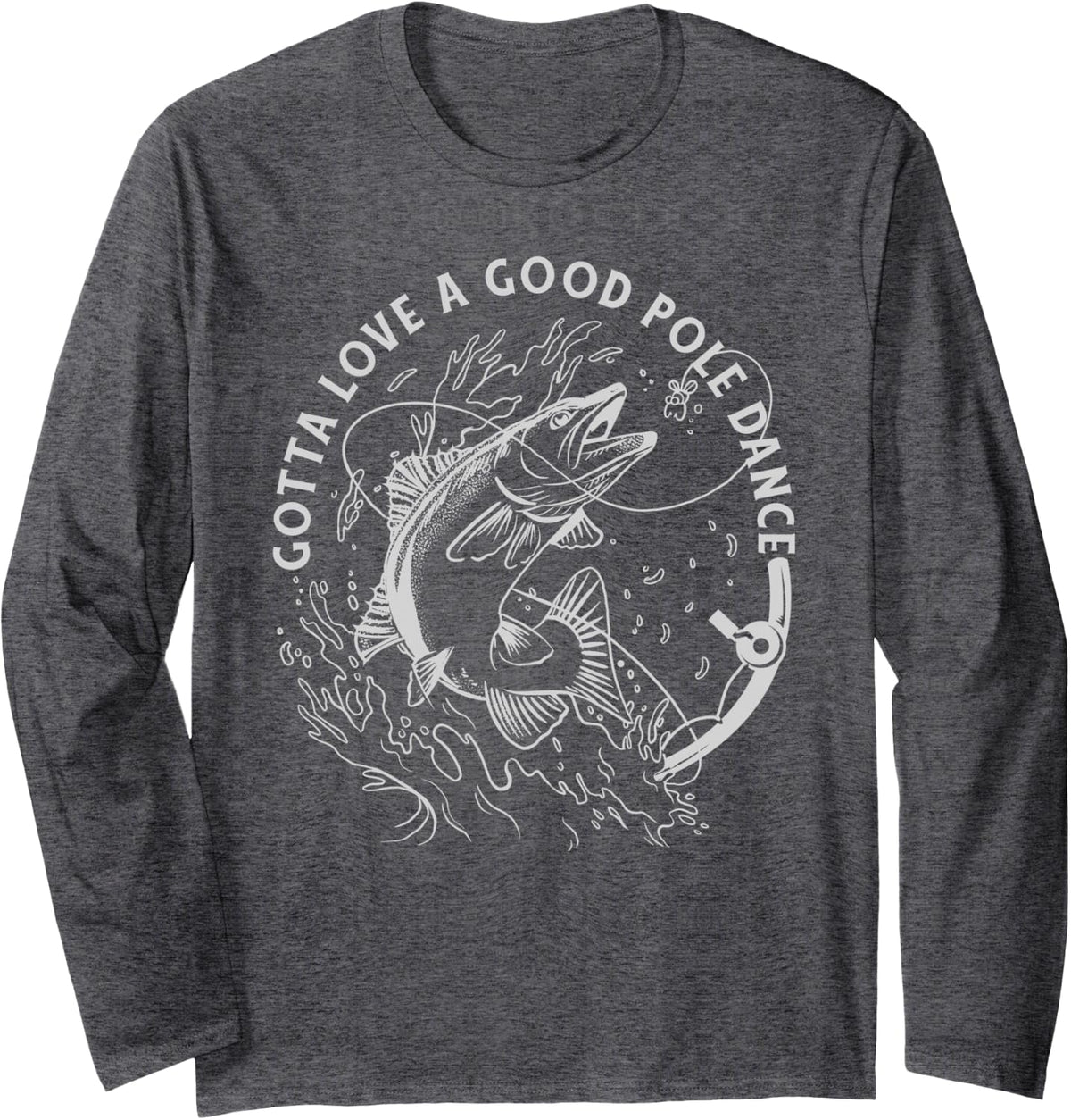 Funny Fisherman Gotta Love a Good Pole Dance Funny Fishing Long Sleeve T-Shirt - Adult Unisex Dark Heather Grey