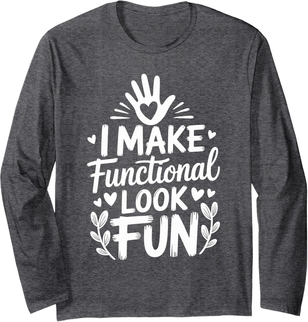 I Make Functional Look Fun Funny Occupational Therapist Long Sleeve T-Shirt - Adult Unisex Dark Heather Grey